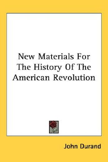 new materials for the history of the american revolution