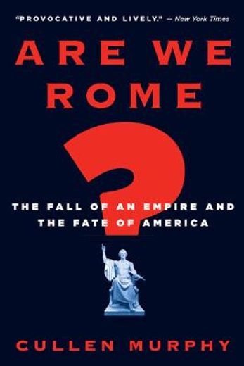 are we rome?,the fall of an empire and the fate of america