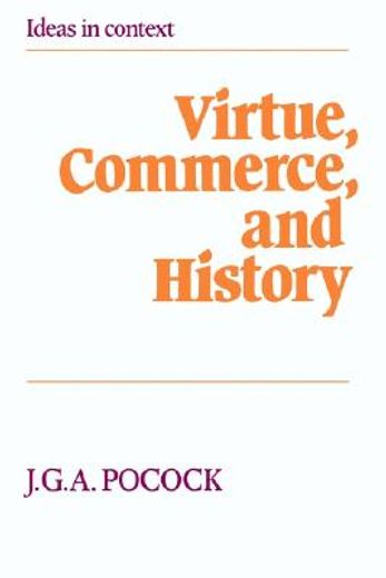 Virtue, Commerce, and History Paperback: Essays on Political Thought and History, Chiefly in the Eighteenth Century (Ideas in Context) (in English)