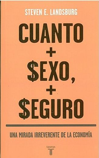 cuanto mas sexo, mas seguro/ the unconventional wisdom of economics,una mirada irreverente de la economia