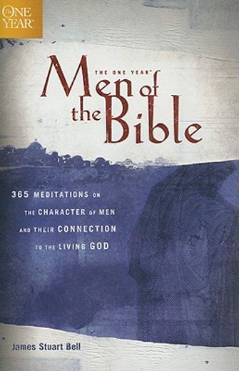 the one year men of the bible,365 meditations on the character of men and their connection to the living god