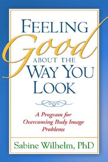 feeling good about the way you look,a program for overcoming body image problems