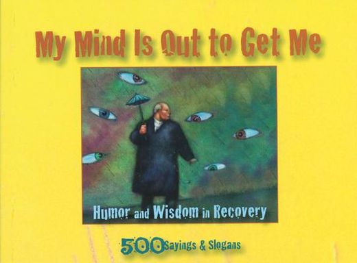my mind is out to get me,humor and wisdom in recovery