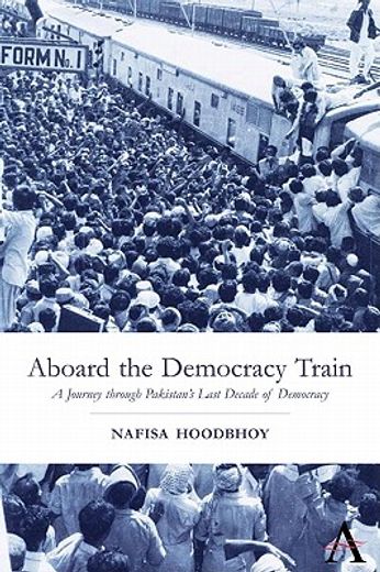 aboard the democracy train,a journey through pakistan´s last decade of democracy