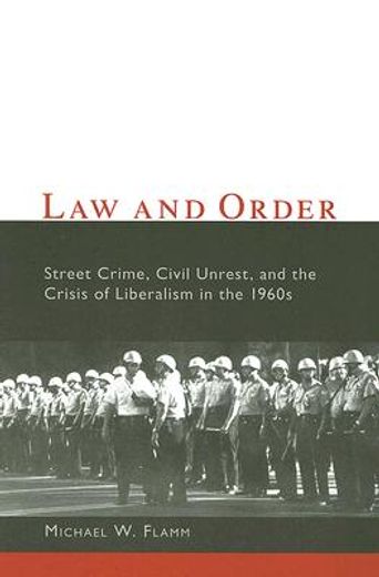 law and order,street crime, civil unrest, and the crisis of liberalism in the 1960s