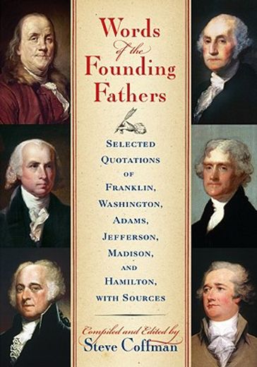 words of the founding fathers,selected quotations of franklin, washington, adams, jefferson, madison and hamilton, with sources