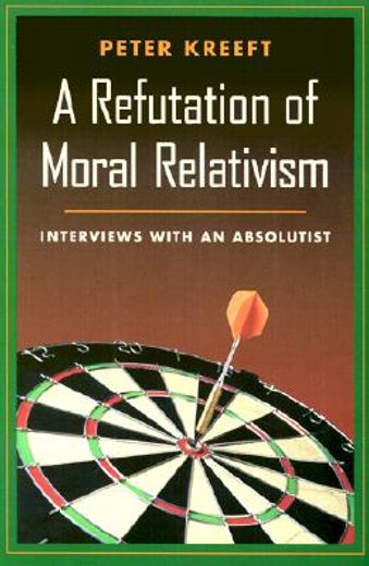 a refutation of moral relativism,interviews with an absolutist