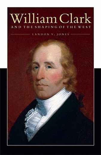 william clark and the shaping of the west (in English)