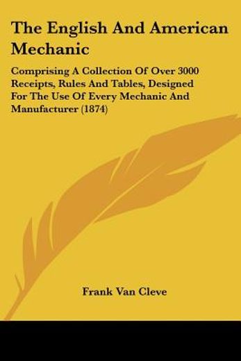 the english and american mechanic: comprising a collection of over 3000 receipts, rules and tables,