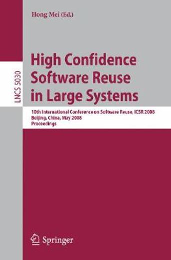 high confidence software reuse in large systems,10th international conference on software reuse, icsr 2008, bejing, china, may 25-29, 2008 proceedin