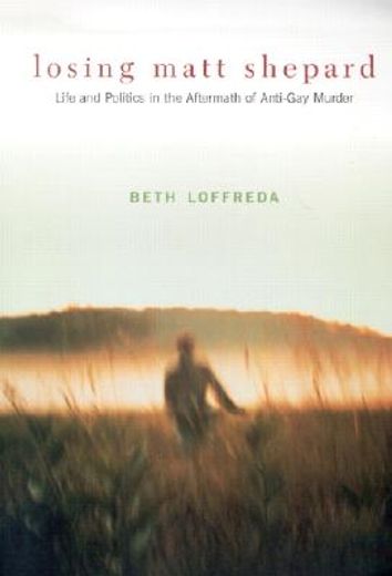 losing matt shepard,life and politics in the aftermath of anti-gay murder