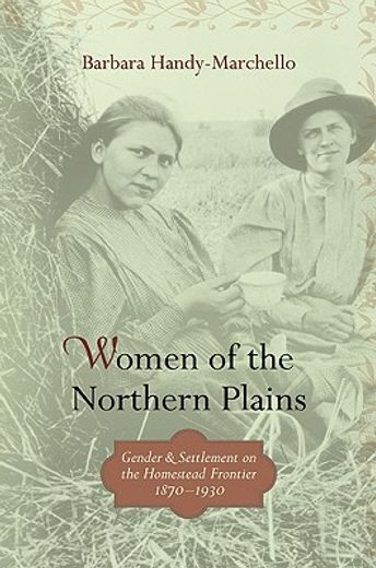 women of the northern plains,gender and settlement on the homestead frontier, 1870-1930 (en Inglés)