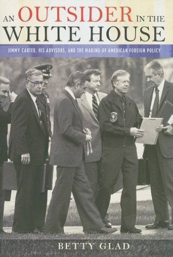 an outsider in the white house,jimmy carter, his advisors, and the making of american foreign policy (en Inglés)