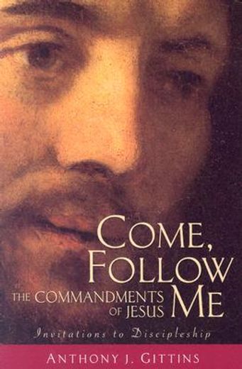 come, follow me,the commandments of jesus; invitations to discipleship (en Inglés)