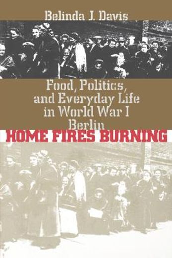 home fires burning,food, politics, and everyday life in world war i berlin