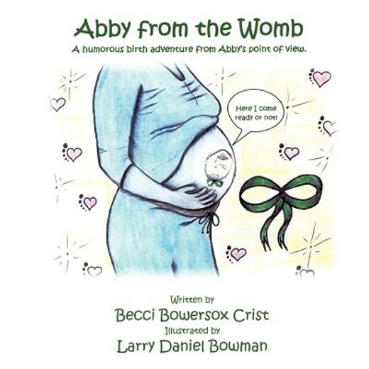 abby from the womb: a humorous birth adventure from abby ` s point of view.