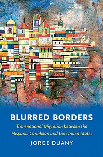 blurred borders,transnational migration between the hispanic caribbean and the united states (en Inglés)
