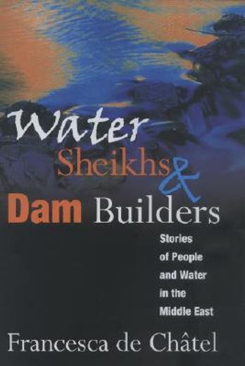 water sheikhs & dam builders,stories of people and water in the middle east
