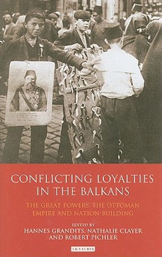 conflicting loyalties in the balkans,the great powers, the ottoman empire and nation-building