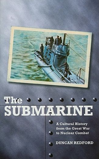 the submarine,a cultural history from the great war to nuclear combat