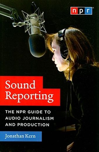 sound reporting,the npr guide to audio journalism and production (en Inglés)