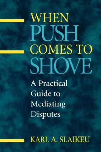 when push comes to shove,a practical guide to mediating disputes