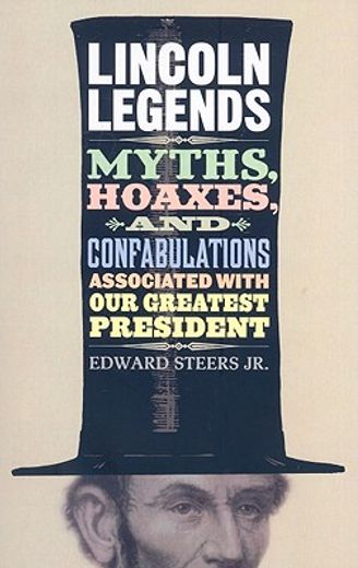 lincoln legends,myths, hoaxes, and confabulations associated with our greatest president