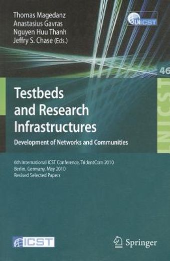 testbeds and research infrastructures,development of networks and communities: 6th international icst conference, tridentcom 2010, berlin,