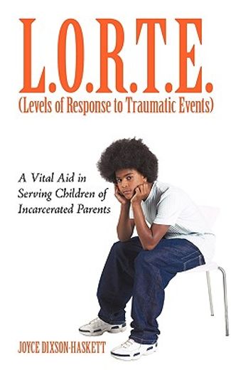l.o.r.t.e. (levels of response to traumatic events),a vital aid in serving children of incarcerated parents (en Inglés)