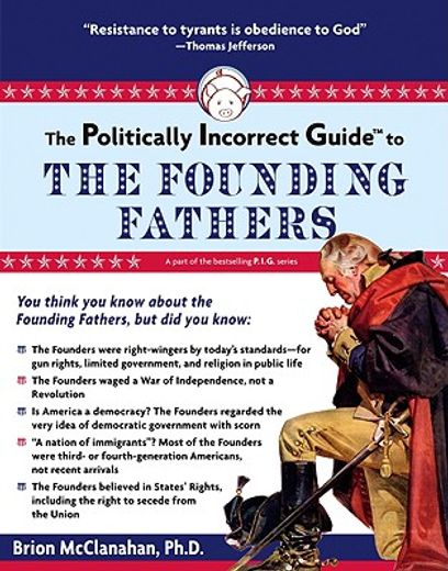 the politically incorrect guide to the founding fathers