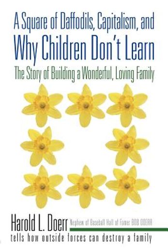 a square of daffodils, capitalism, and why children don`t learn,the story of building a wonderful, loving family