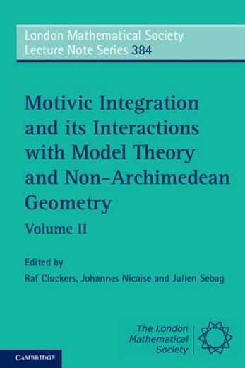 motivic integration and its interactions with model theory and non-archimedean geometry