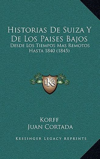 historias de suiza y de los paises bajos: desde los tiempos mas remotos hasta 1840 (1845)