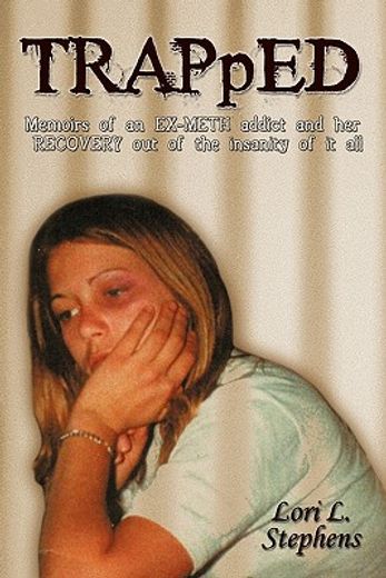 trapped,memoirs of an ex-meth addict and her recovery out of the insanity of it all (in English)