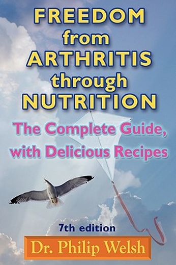 freedom from arthritis through nutrition: the complete guide, with delicious recipes (en Inglés)