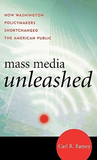 mass media unleashed,how washington policymakers shortchanged the american public
