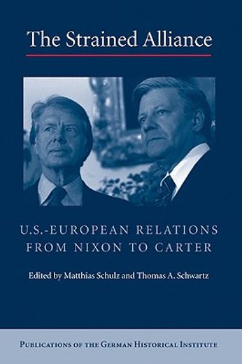 The Strained Alliance: Us-European Relations from Nixon to Carter (en Inglés)