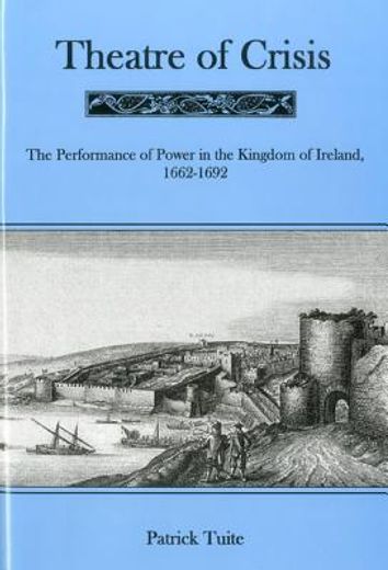 Theatre of Crisis: The Performance of Power in the Kingdom of Ireland, 1616-1692 (en Inglés)