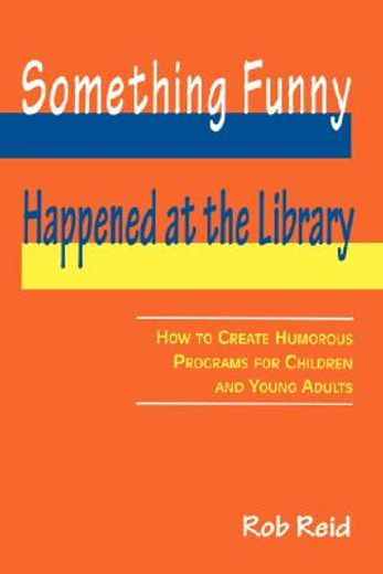 something funny happened at the library,how to create humorous programs for children and young adults