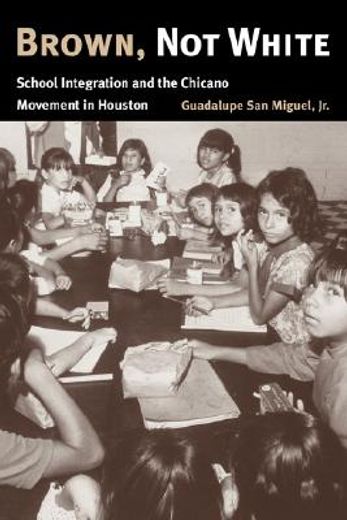 Brown, Not White: School Integration and the Chicano Movement in Houston (in English)