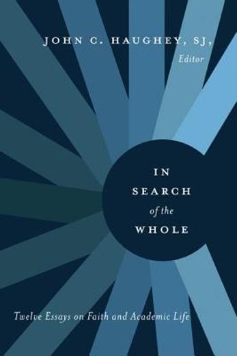 in search of the whole,twelve essays on faith and academic life