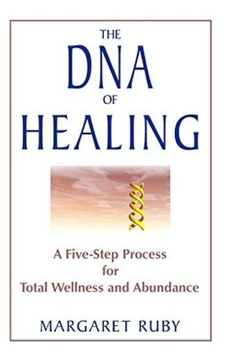 the dna of healing,a five-step process for total wellness and abundance