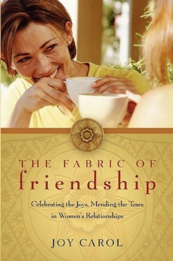 the fabric of friendship,celebrating the joys, mending the tears in women´s relationships