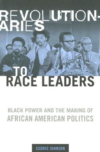 revolutionaries to race leaders,black power and the making of african american politics
