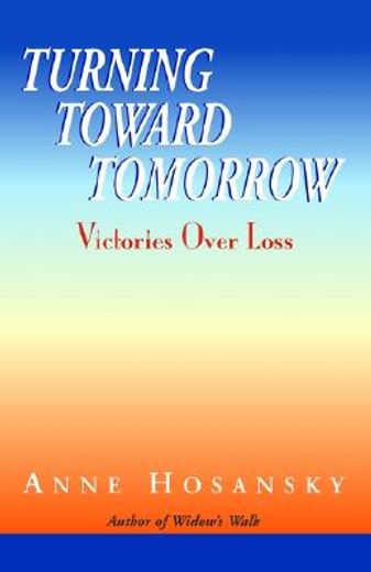 turning toward tomorrow,victories over loss