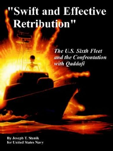 swift and effective retribution,the u.s. sixth fleet and the confrontation with qaddafi