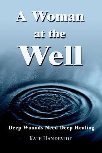 a woman at the well,deep wounds need deep healing