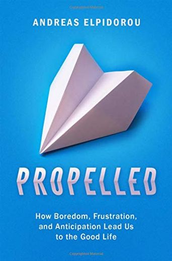 Propelled: How Boredom, Frustration, and Anticipation Lead us to the Good Life (en Inglés)