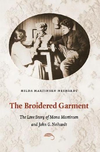 the broidered garment,the love story of mona martinsen and john g. neihardt (en Inglés)