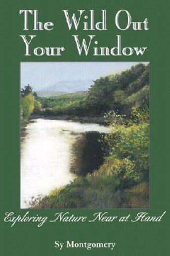 the wild out your window,exploring nature near at hand (en Inglés)